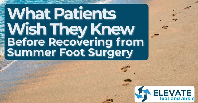 What Patients Wish They Knew Before Recovering from Summer Foot Surgery